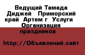 Ведущий Тамада Диджей - Приморский край, Артем г. Услуги » Организация праздников   